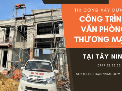 Thi công xây dựng công trình văn phòng, thương mại Tây Ninh uy tín